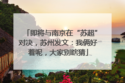 即将与南京在“苏超”对决，苏州发文：我俩好着呢，大家别瞎猜