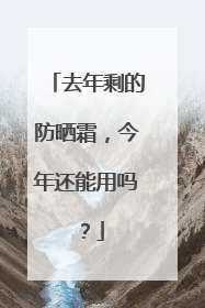 去年剩的防晒霜，今年还能用吗？