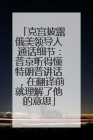克宫披露俄美领导人通话细节：普京听得懂特朗普讲话，在翻译前就理解了他的意思