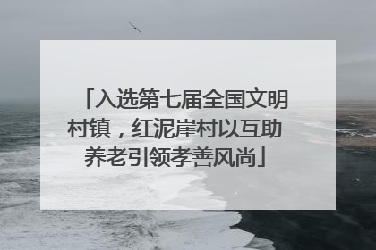 入选第七届全国文明村镇，红泥崖村以互助养老引领孝善风尚
