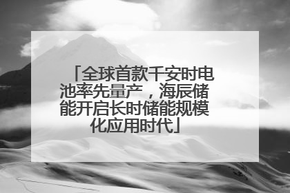 全球首款千安时电池率先量产，海辰储能开启长时储能规模化应用时代
