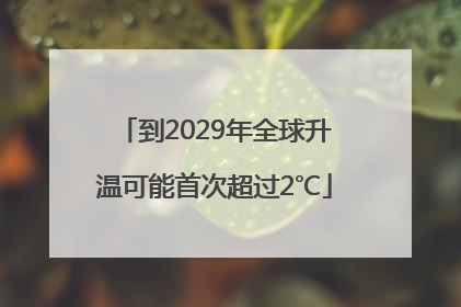 到2029年全球升温可能首次超过2℃
