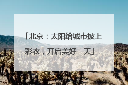 北京：太阳给城市披上彩衣，开启美好一天