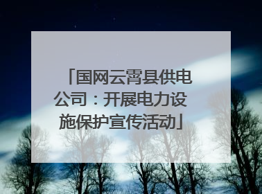 国网云霄县供电公司：开展电力设施保护宣传活动