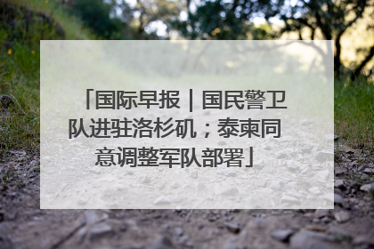 国际早报｜国民警卫队进驻洛杉矶；泰柬同意调整军队部署