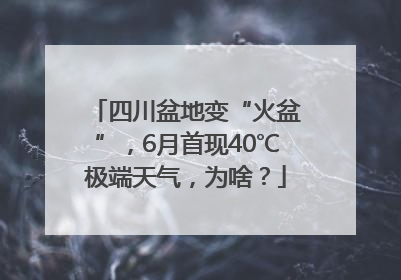 四川盆地变“火盆”，6月首现40℃极端天气，为啥？