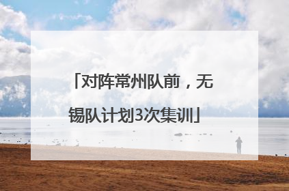 对阵常州队前，无锡队计划3次集训