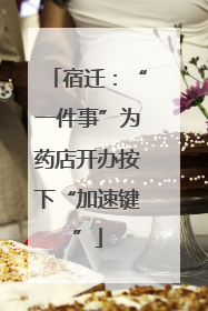 宿迁：“一件事”为药店开办按下“加速键”