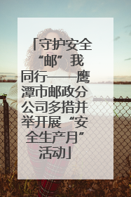 守护安全 “邮”我同行——鹰潭市邮政分公司多措并举开展“安全生产月”活动