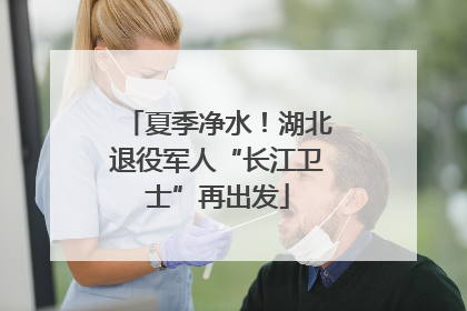 夏季净水！湖北退役军人“长江卫士”再出发