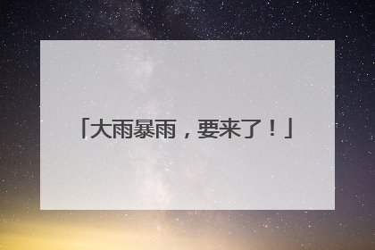 大雨暴雨，要来了！
