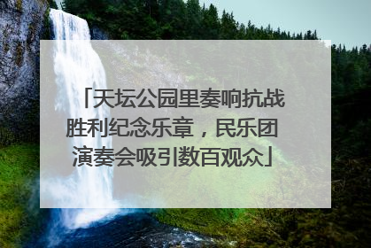 天坛公园里奏响抗战胜利纪念乐章，民乐团演奏会吸引数百观众