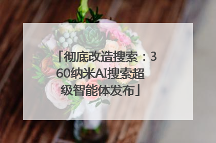 彻底改造搜索：360纳米AI搜索超级智能体发布