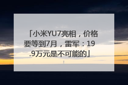 小米YU7亮相，价格要等到7月，雷军：19.9万元是不可能的