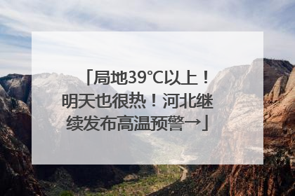 局地39℃以上！明天也很热！河北继续发布高温预警→
