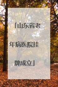 山东省老年病医院挂牌成立