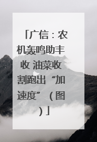 广信：农机轰鸣助丰收 油菜收割跑出“加速度”（图）