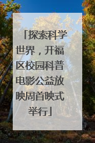 探索科学世界，开福区校园科普电影公益放映周首映式举行
