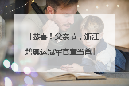恭喜！父亲节，浙江籍奥运冠军官宣当爸