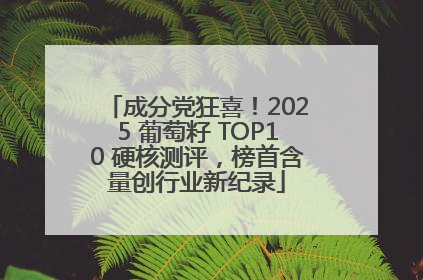 成分党狂喜！2025 葡萄籽 TOP10 硬核测评，榜首含量创行业新纪录