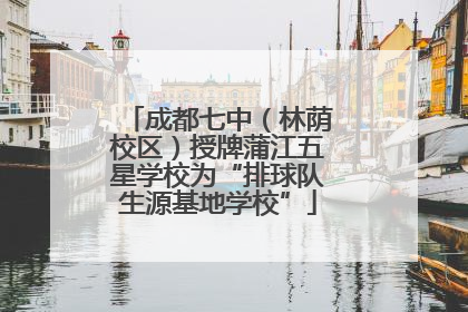 成都七中（林荫校区）授牌蒲江五星学校为“排球队生源基地学校”