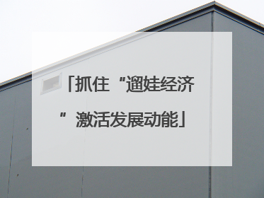 抓住“遛娃经济”激活发展动能