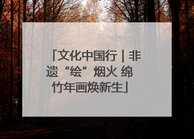 文化中国行｜非遗“绘”烟火 绵竹年画焕新生