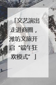 文艺演出走进商圈，潍坊文旅开启“端午狂欢模式”