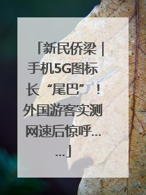 新民侨梁｜手机5G图标长“尾巴”！外国游客实测网速后惊呼……