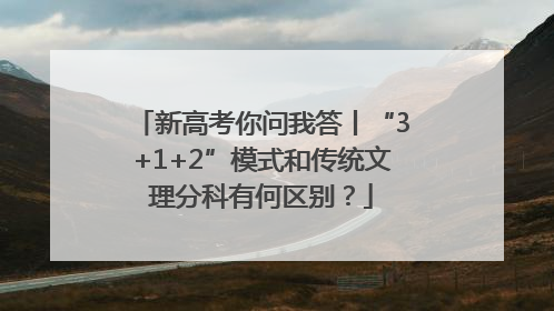 新高考你问我答丨“3+1+2”模式和传统文理分科有何区别？