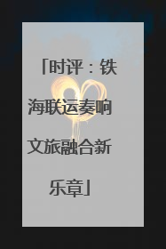 时评：铁海联运奏响文旅融合新乐章