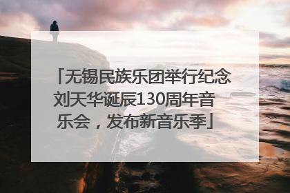 无锡民族乐团举行纪念刘天华诞辰130周年音乐会，发布新音乐季