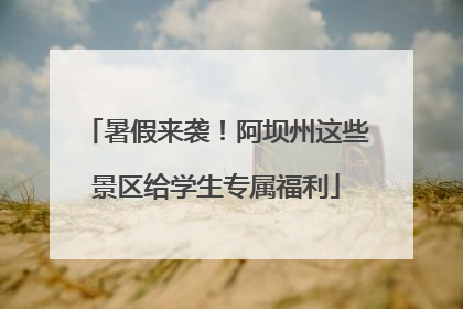 暑假来袭！阿坝州这些景区给学生专属福利