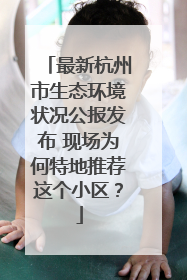 最新杭州市生态环境状况公报发布 现场为何特地推荐这个小区？