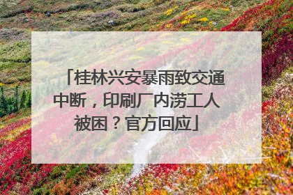 桂林兴安暴雨致交通中断，印刷厂内涝工人被困？官方回应