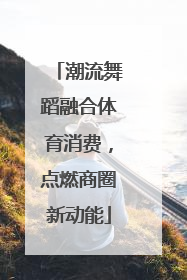 潮流舞蹈融合体育消费,点燃商圈新动能