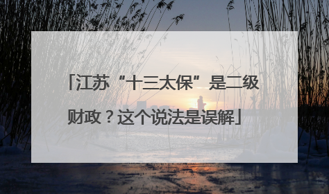 江苏“十三太保”是二级财政？这个说法是误解