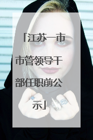 江苏一市市管领导干部任职前公示