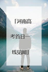 河南高考首日一线见闻