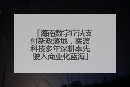 海南数字疗法支付新政落地，医渡科技多年深耕率先驶入商业化蓝海