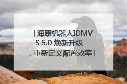 海康机器人IDMVS 5.0 焕新升级，重新定义配置效率