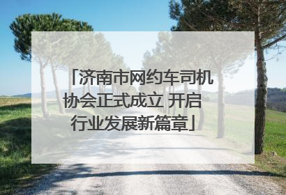 济南市网约车司机协会正式成立 开启行业发展新篇章