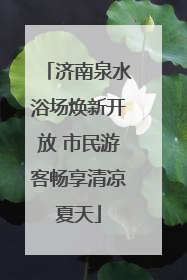 济南泉水浴场焕新开放 市民游客畅享清凉夏天