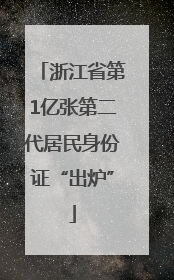 浙江省第1亿张第二代居民身份证“出炉”
