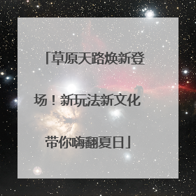草原天路焕新登场！新玩法新文化带你嗨翻夏日
