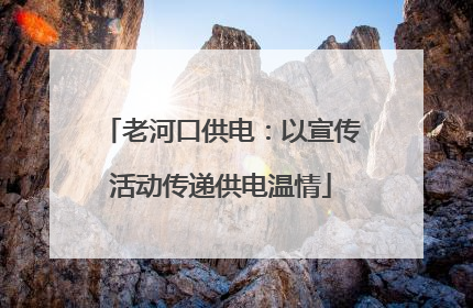 老河口供电：以宣传活动传递供电温情