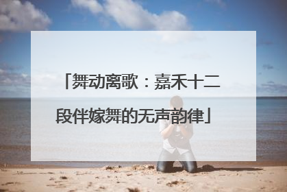 舞动离歌：嘉禾十二段伴嫁舞的无声韵律