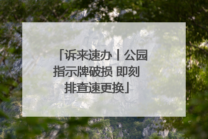 诉来速办丨公园指示牌破损 即刻排查速更换