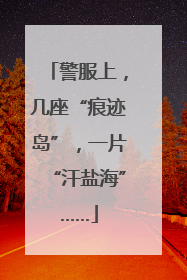 警服上，几座“痕迹岛”，一片“汗盐海”……