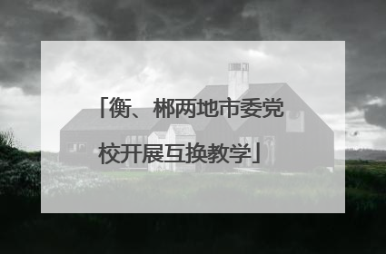 衡、郴两地市委党校开展互换教学